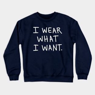 I Wear What I Want: Funny Sarcastic Bossy Quote Crewneck Sweatshirt